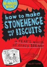 How to Make Stonehenge Out of Biscuits: A Year's Worth of Crazy Ideas! - Tracey Turner, Clive Goddard