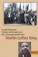 Keiner dreht mich um. Die Lebensgeschichte des Martin Luther King. - Arnulf Zitelmann