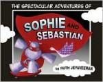 The Spectacular Adventures of Sophie and Sebastian - Ruth Jeyaveeran