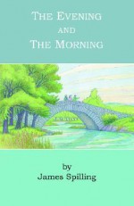 The Evening and the Morning - James Spilling, Lee Woofenden