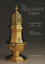 The Huguenot Legacy: English Silver 1680-1760 - Christopher Hartop