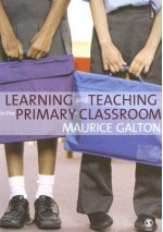 Learning and Teaching in the Primary Classroom - Maurice J. Galton