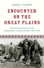 Encounter on the Great Plains: Scandinavian Settlers and the Dispossession of Dakota Indians, 1890-1930 - Karen V. Hansen