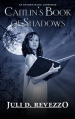 Caitlin's Book of Shadows (Antique Magic, #1.5) - Juli D. Revezzo