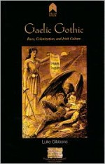 Gaelic Gothic: Race, Colonization, and Irish Culture - Luke Gibbons