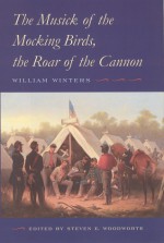 The Musick of the Mocking Birds, the Roar of the Cannon: The Civil War Diary and Letters of William Winters - William Winters, William Winter, Steven E. Woodworth