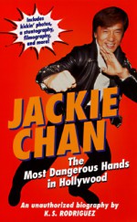 Jackie Chan: The Most Dangerous Hands in Hollywood - K.S. Rodriguez