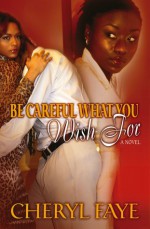 Be Careful What You Wish for: A Novel - Cheryl Faye