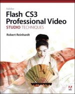 Adobe Flash CS3 Professional Video Studio Techniques - Robert Reinhardt