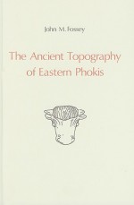 The Ancient Topography Of Eastern Phokis - John M. Fossey