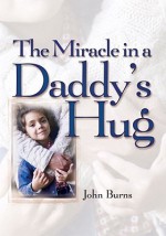 Miracle in a Daddy's Hug GIFT - John Burns