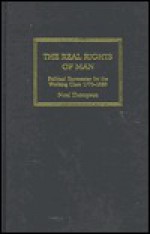 The Real Rights of Man: Political Economies for the Working Class, 1775-1850 - Noel Thompson