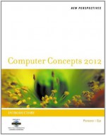 New Perspectives on Computer Concepts 2012: Introductory, 14th Edition (New Perspectives Series) - Dan Oja, June Jamrich Parsons