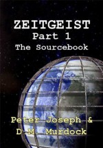 The ZEITGEIST Sourcebook, Part 1: The Greatest Story Ever Told - Peter Joseph, D.M. Murdock, Acharya S