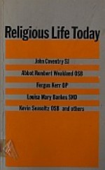 Religious Life Today - Edmund Flood, John Coventry, Rembert G. Weakland, Fergus Kerr, R. Kevin Seasoltz, Mark Sheridan, Oliver du Roy, Louisa Mary Bankes