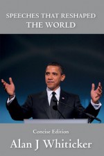 Speeches that Reshaped the World: Concise Edition - Alan Whitaker