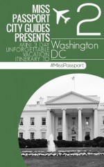 Miss Passport City Guides Presents Mini 3 Day Unforgettable Vacation Itinerary to (Washington DC travel Guide Part 2) (Miss Passport Travel Guide) - Sharon Bell