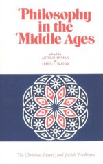 Philosophy in the Middle Ages: The Christian, Islamic, and Jewish Traditions - Arthur Hyman, James Joseph Walsh