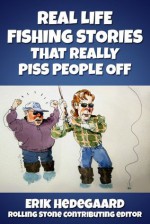 Real Life Fishing Stories That Really Piss People Off -- starring Lefty Kreh, Ray Scott, Jimmy Houston, Randy Blaukat, Rick Clunn and a Ton of Girls in Bikinis - Erik Hedegaard, Joe Ciardiello