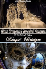 Glass Slippers and Jeweled Masques (An Erotic Twisted Cinderella Tale) - Denyse Bridger