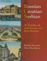 Bosnian, Croatian, Serbian, a Textbook: With Exercises and Basic Grammar - Ronelle Alexander, Ellen Elias-Bursać