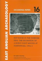 Hot Rocks in the Norfolk Fens: The Excavation of a Burnt Flint Mound at Northwold, 1994-5 - Andy Crowson, Sarah Bates, Alex Bayliss