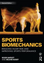 Sports Biomechanics: Reducing Injury Risk and Improving Sports Performance - Roger Bartlett, Melanie Bussey