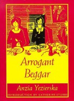 Arrogant Beggar - Anzia Yezierska, Katherine Stubbs