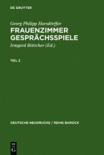 Frauenzimmer Gesprachsspiele Teil 2 - Georg Philipp Harsdarffer, Georg Philipp Harsd Rffer, Irmgard Battcher, Irmgard B Ttcher