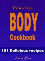 4Hour Body Cookbook : 101 Delicious 4 hour body diet friendly recipes - Donna Green