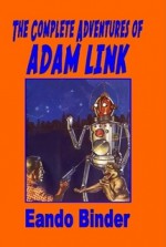 The Complete Adventures Of Adam Link - Eando Binder