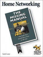 Home Networking: The Missing Manual - Scott Lowe