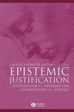 Epistemic Justification: Internalism vs. Externalism, Foundations vs. Virtues - Michael P. Reynolds, Ernest Sosa