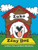 Zuko the Zany Dog - Ellen Mendicino, Tom Mendicino, Alexis Mendicino