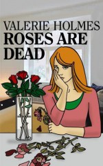 Roses are Dead - Valerie Holmes