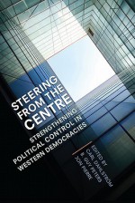 Steering from the Centre: Strengthening Political Control in Western Democracies - Carl Dahlstram, B. Guy Peters, Jon Pierre