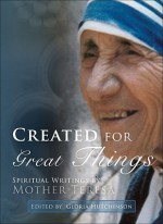 Created for Great Things: Spiritual Writings by Mother Teresa - Mother Teresa