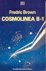 Cosmolinea B-1 - Fredric Brown, Carlo Fruttero, Giuseppe Lippi, Cesare Scaglia, Bianca Russo, Andreina Negretti, Beata della Frattina, Maria Benedetta De Castiglione, Giovanna Boselli, Mack Reynolds, Robert Bloch