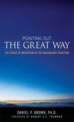 Pointing Out the Great Way: The Stages of Meditation in the Mahamudra Tradition - Daniel P. Brown, Robert A.F. Thurman