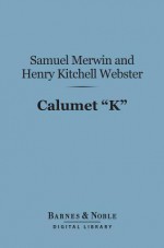 Calumet "K" - Henry Kitchell Webster, Samuel Merwin