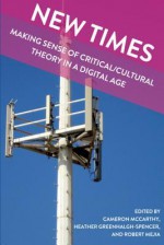 New Times: Making Sense of Critical/Cultural Theory in a Digital Age (Global Studies in Education) - Cameron McCarthy, Heather Greenhalgh-Spencer, Robert Mejia