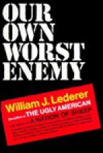 Our Own Worst Enemy - William J. Lederer