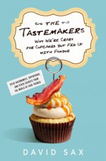 The Tastemakers: Why We're Crazy for Cupcakes but Fed Up with Fondue - David Sax