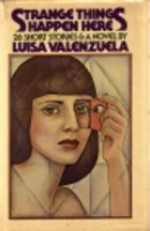 Strange Things Happen Here: Twenty-Six Short Stories and a Novel - Luisa Valenzuela