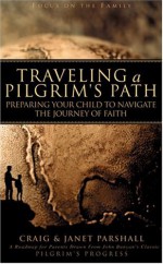 Traveling a Pilgrims Path: Preparing Your Child to Navigate the Journey of Faith - Craig Parshall, Janet Parshall