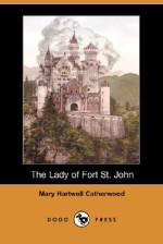 The Lady of Fort St. John (Dodo Press) - Mary Hartwell Catherwood