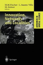 Innovation, Networks and Localities - Manfred M. Fischer, Manfred M. Fischer, L. Suarez-Villa