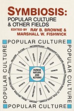 Symbiosis: Popular Culture And Other Fields - Ray B. Browne, Marshall William Fishwick