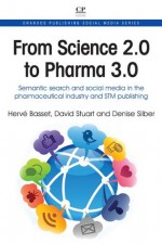 From Science 2.0 to Pharma 3.0: Semantic Search And Social Media In The Pharmaceutical Industry And Stm Publishing - Herve Basset, David Stuart, Denise Silber