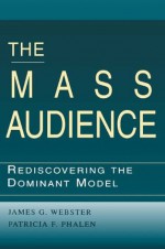 The Mass Audience: Rediscovering the Dominant Model (Routledge Communication Series) - James Webster, Patricia F. Phalen